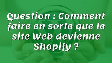 Question : Comment faire en sorte que le site Web devienne Shopify ?